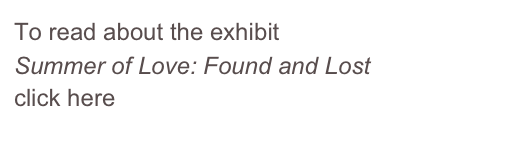 To read about the exhibit 
Summer of Love: Found and Lost
click here