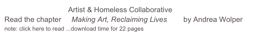                                Artist & Homeless Collaborative
Read the chapter     Making Art, Reclaiming Lives        by Andrea Wolper
note: click here to read ...download time for 22 pages